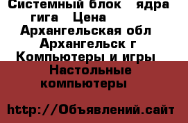 Системный блок 4 ядра 4 гига › Цена ­ 5 500 - Архангельская обл., Архангельск г. Компьютеры и игры » Настольные компьютеры   